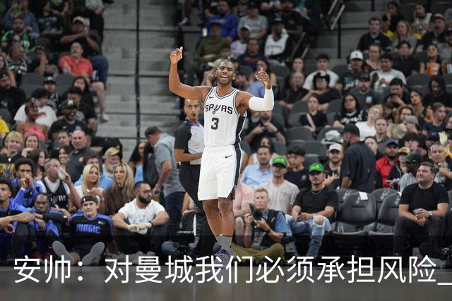 安帅：对曼城我们必须承担风险 皇马有能力逆转